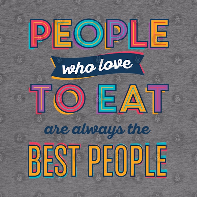 People Who Love To Eat Are Always The Best People by TomCage